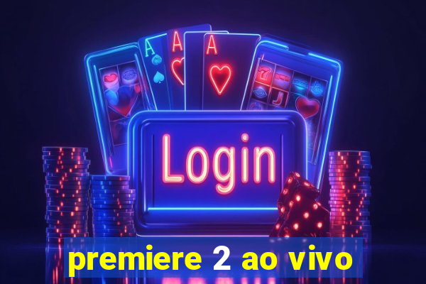 premiere 2 ao vivo